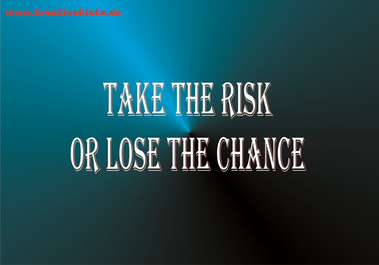 take the risk or lose the chance