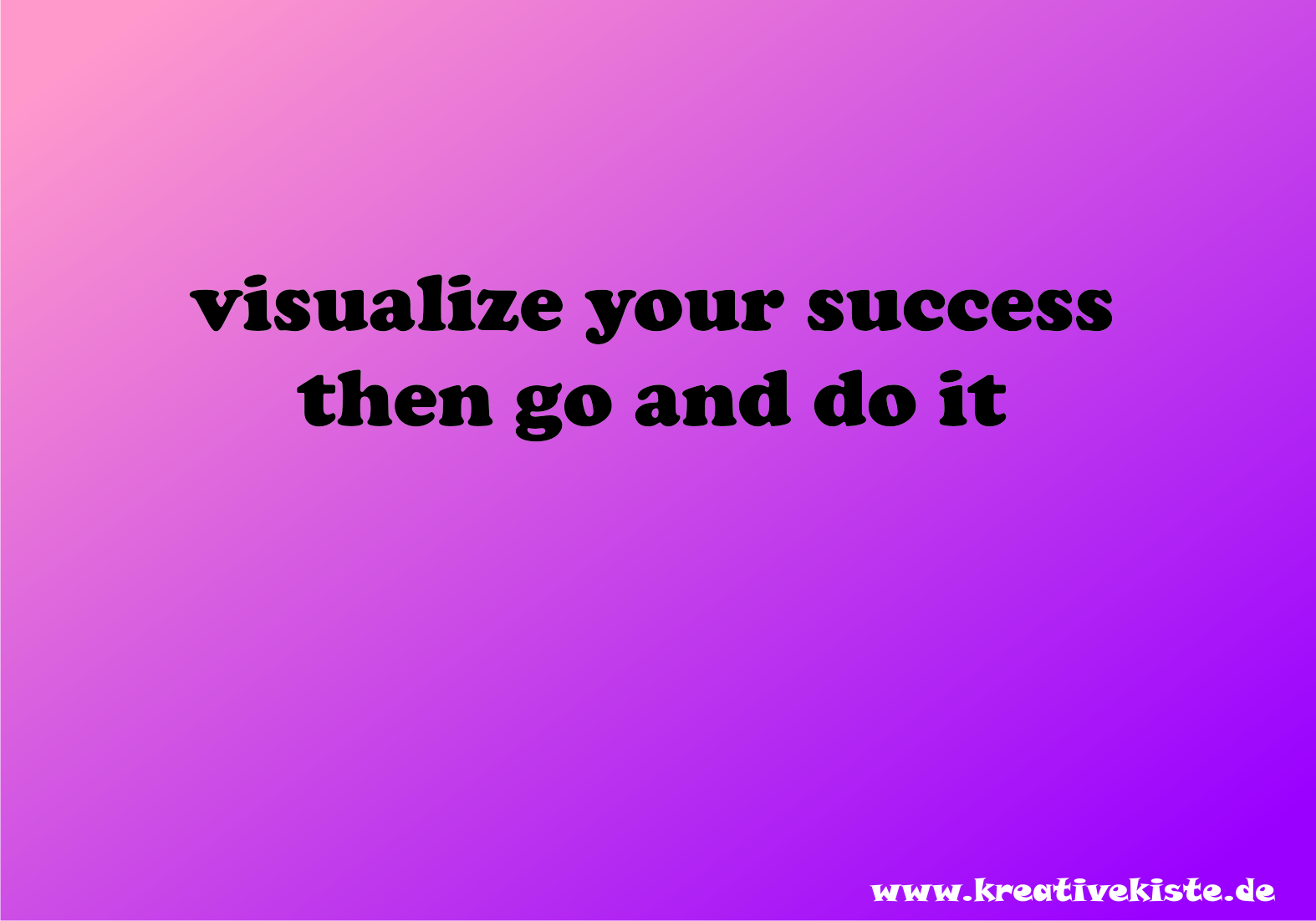 visualize your success then go and do it